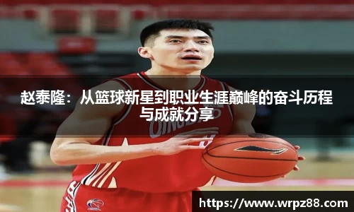 赵泰隆：从篮球新星到职业生涯巅峰的奋斗历程与成就分享